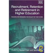 Recruitment, Retention, and Retirement in Higher Education : Building and Managing the Faculty of the Future
