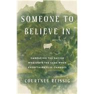 Someone to Believe In Embracing the Savior Who Stays the Same when Everything Else Changes