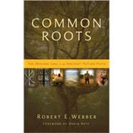 Common Roots : The Original Call to an Ancient-Future Faith