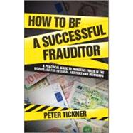How to be a Successful Frauditor A Practical Guide to Investigating Fraud in the Workplace for Internal Auditors and Managers
