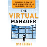 The Virtual Manager: Cutting-Edge Solutions for Hiring, Managing, Motivating, and Engaging Mobile Employees