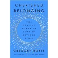 Cherished Belonging The Healing Power of Love in Divided Times