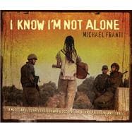 I Know I Am Not Alone : A Musician's Journey Through War and Occupation in Iraq, Palestine and Israel