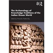 The Archaeology of Knowledge Traditions of the Indian Ocean World,9780429321856