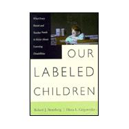 Our Labeled Children what Every Parent And Teacher Needs To Know About Learning Disabilities