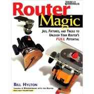 Router Magic; Jigs, Fixtures, and Tricks to Unleash Your Router's Full Potential