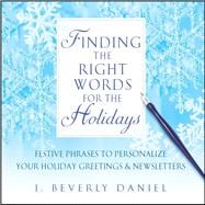 Finding the Right Words for the Holidays Festive Phrases to Personalize Your Holiday Greetings & Newsletters,9781476751856
