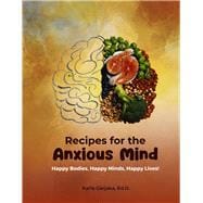 Recipes for the Anxious Minds Mindful Eating for Optimal Brain Health