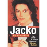 Jacko: His Rise and Fall : The Social and Sexual History of Michael Jackson