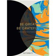 Be Great, Be Grateful A Gratitude Journal for Positive Living