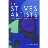 The St Ives Artists: New Edition A Biography of Place and Time