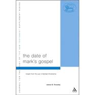 Date of Mark's Gospel : How an Understanding of the Law in Earliest Christianity and the Teachings of Jesus Can Help Date the Second Gospel