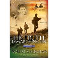 His Truth Is Marching On : A World War II Novel