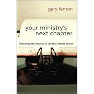 Your Ministry's Next Chapter : Restoring the Passion of the Mid-Career Pastor