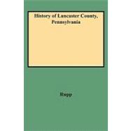 History of Lancaster County, Pennsylvania : To Which Is Prefixed a Brief Sketch of the Early History of Pennsylvania
