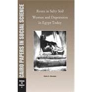 Roses in Salty Soil: Women and Depression in Egypt Today Cairo Papers; Vol. 28, No. 4
