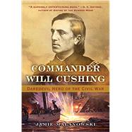 Commander Will Cushing Daredevil Hero of the Civil War