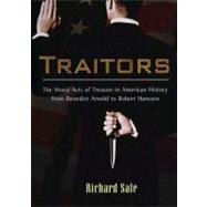 Traitors The Worst Act of Treason in American History from Benedict Arnold to Robert Hans