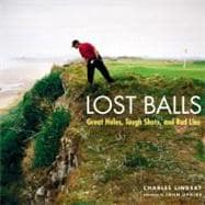 Lost Balls Great Holes, Tough Shots, and Bad Lies