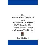 The Medical Muse, Grave And Gay: A Collection of Rhymes Up to Date, by the Doctor, for the Doctor and Against the Doctor