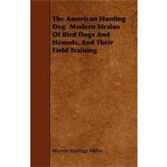 The American Hunting Dog Modern Strains of Bird Dogs and Hounds, and Their Field Training