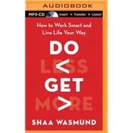 Do Less, Get More: How to Work Smart and Live Life Your Way