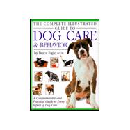 The Complete Illustrated Guide to Dog Care & Behavior