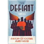 The Defiant A History of Football Against Fascism