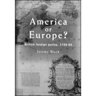 America Or Europe?: British Foreign Policy, 1739-63