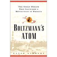 Boltzmann's Atom : The Great Debate That Launched a Revolution in Physics
