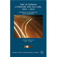 Time in German Literature and Culture, 1900 – 2015 Between Acceleration and Slowness