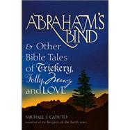 Abraham's Bind & Other Bible Tales of Trickery, Folly, Mercy And Love