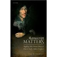 Manuscript Matters Reading John Donne's Poetry and Prose in Early Modern England