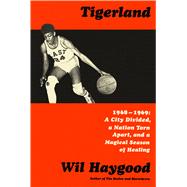 Tigerland 1968-1969: A City Divided, a Nation Torn Apart, and a Magical Season of Healing