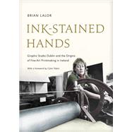 Ink-Stained Hands Graphic Studio Dublin and the Origins of Fine Art Printmaking in Ireland (Limited Edition)