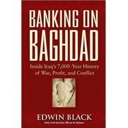 Banking on Baghdad : Inside Iraq's 7,000-Year History of War, Profit, and Conflict