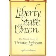 Liberty, State, and Union : The Political Theory of Thomas Jefferson