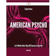 Experience American Psycho in a Whole New Way: 66 Success Secrets