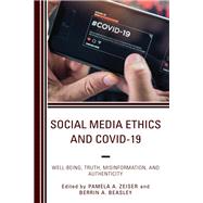 Social Media Ethics and COVID-19 Well-Being, Truth, Misinformation, and Authenticity