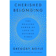 Cherished Belonging The Healing Power of Love in Divided Times