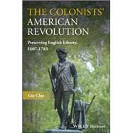 The Colonists' American Revolution Preserving English Liberty, 1607-1783