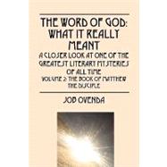 The Word of God: What It Really Meant: a Closer Look at One of the Greatest Literary Mysteries of All Time; Volume 2: the Book of Matthew the Disciple