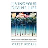Living Your Divine Life : Experience God's Glory, Absolute Happiness, and Great Prosperity