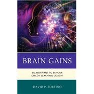 Brain Gains So, You Want to Be Your Child’s Learning Coach?