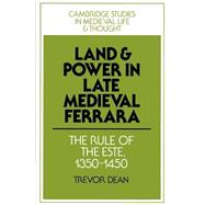 Land and Power in Late Medieval Ferrara: The Rule of the Este, 1350-1450