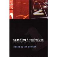 Coaching Knowledges Understanding the Dynamics of Sport Performance