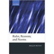 Rules, Reasons, and Norms Selected Essays