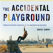 The Accidental Playground Brooklyn Waterfront Narratives of the Undesigned and Unplanned