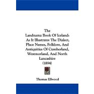 The Landnama Book of Iceland: As It Illustrates the Dialect, Place Names, Folklore, and Antiquities of Cumberland, Westmorland, and North Lancashire
