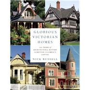 Glorious Victorian Homes 150 Years of Architectural History in British Columbia's Capital